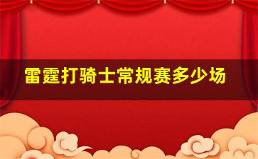 雷霆打骑士常规赛多少场