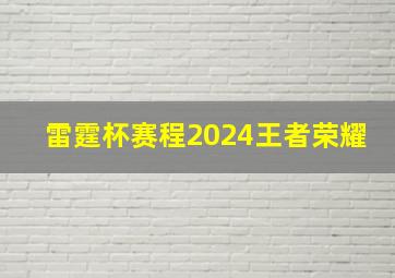 雷霆杯赛程2024王者荣耀