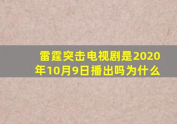 雷霆突击电视剧是2020年10月9日播出吗为什么