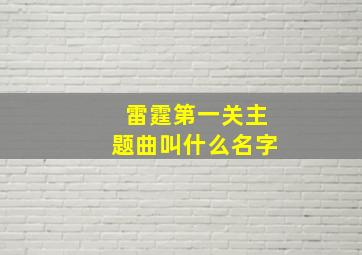 雷霆第一关主题曲叫什么名字