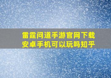 雷霆问道手游官网下载安卓手机可以玩吗知乎