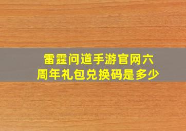 雷霆问道手游官网六周年礼包兑换码是多少