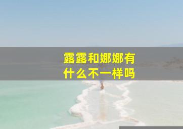 露露和娜娜有什么不一样吗