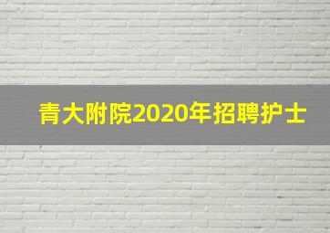 青大附院2020年招聘护士