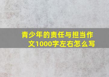 青少年的责任与担当作文1000字左右怎么写