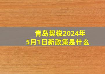 青岛契税2024年5月1日新政策是什么