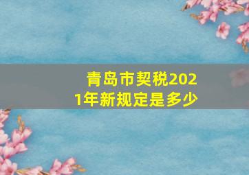 青岛市契税2021年新规定是多少