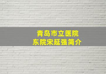 青岛市立医院东院宋延强简介