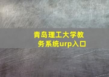 青岛理工大学教务系统urp入口