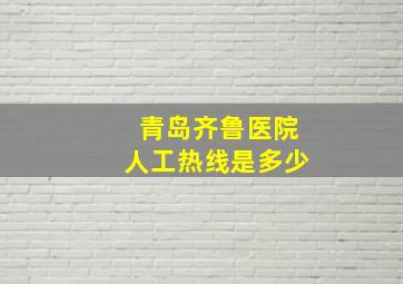 青岛齐鲁医院人工热线是多少