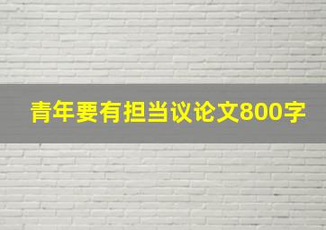 青年要有担当议论文800字