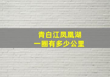 青白江凤凰湖一圈有多少公里