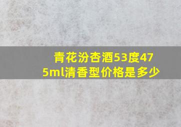 青花汾杏酒53度475ml清香型价格是多少