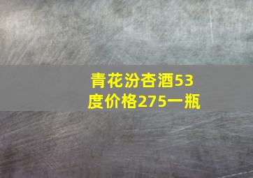 青花汾杏酒53度价格275一瓶