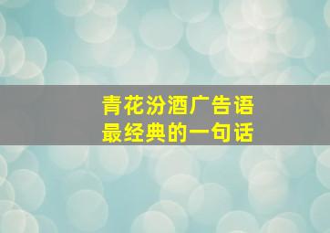 青花汾酒广告语最经典的一句话