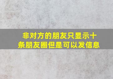 非对方的朋友只显示十条朋友圈但是可以发信息