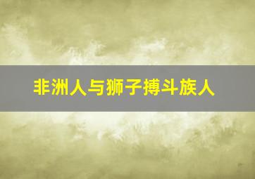 非洲人与狮子搏斗族人