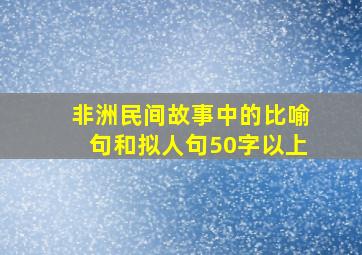 非洲民间故事中的比喻句和拟人句50字以上