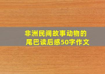 非洲民间故事动物的尾巴读后感50字作文