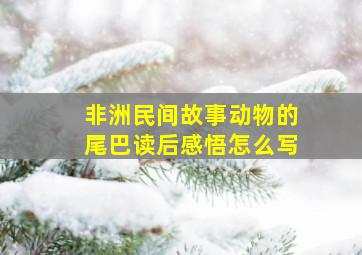 非洲民间故事动物的尾巴读后感悟怎么写