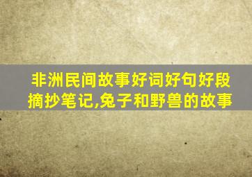 非洲民间故事好词好句好段摘抄笔记,兔子和野兽的故事