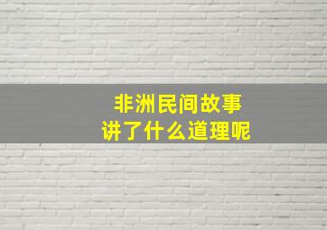 非洲民间故事讲了什么道理呢