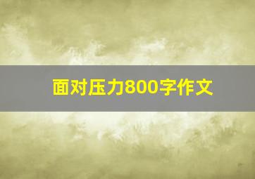 面对压力800字作文