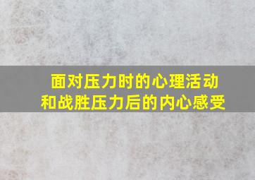 面对压力时的心理活动和战胜压力后的内心感受