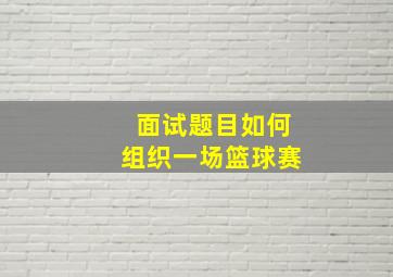 面试题目如何组织一场篮球赛