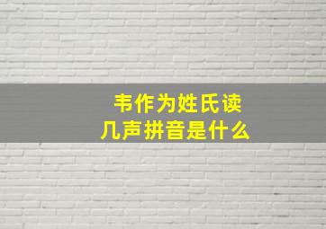 韦作为姓氏读几声拼音是什么