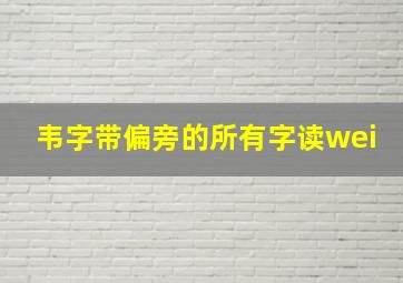 韦字带偏旁的所有字读wei