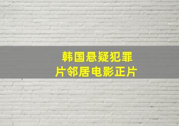 韩国悬疑犯罪片邻居电影正片