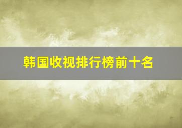 韩国收视排行榜前十名