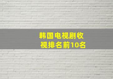 韩国电视剧收视排名前10名