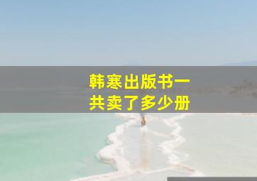 韩寒出版书一共卖了多少册