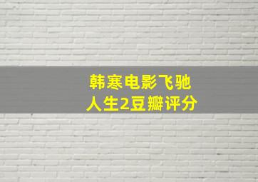 韩寒电影飞驰人生2豆瓣评分