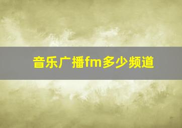 音乐广播fm多少频道