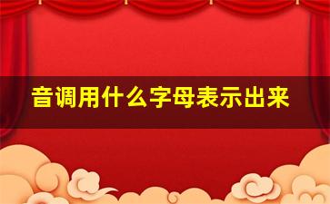 音调用什么字母表示出来