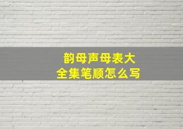 韵母声母表大全集笔顺怎么写