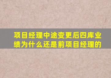 项目经理中途变更后四库业绩为什么还是前项目经理的