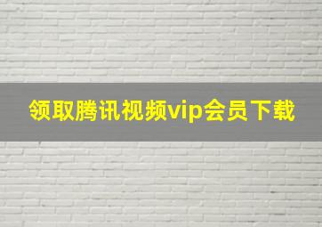 领取腾讯视频vip会员下载