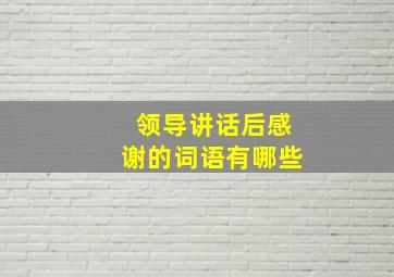 领导讲话后感谢的词语有哪些