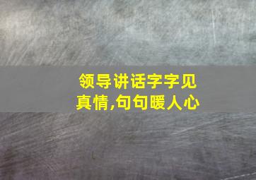 领导讲话字字见真情,句句暖人心