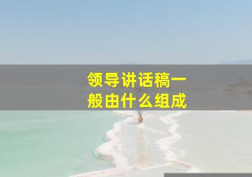 领导讲话稿一般由什么组成