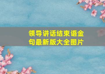 领导讲话结束语金句最新版大全图片