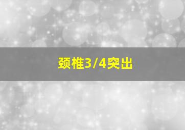 颈椎3/4突出