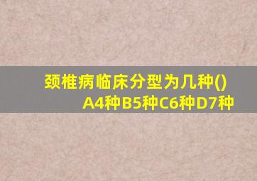 颈椎病临床分型为几种()A4种B5种C6种D7种