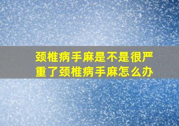 颈椎病手麻是不是很严重了颈椎病手麻怎么办