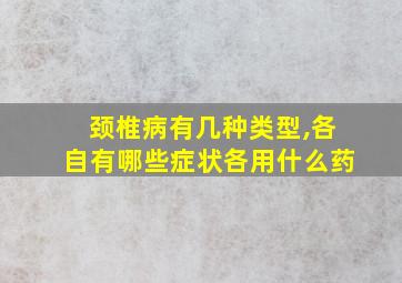 颈椎病有几种类型,各自有哪些症状各用什么药