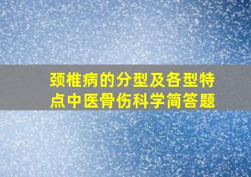 颈椎病的分型及各型特点中医骨伤科学简答题